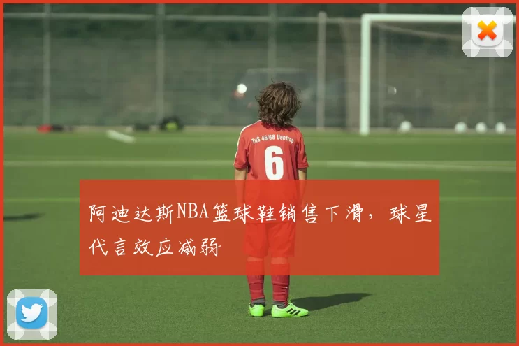 阿迪达斯NBA篮球鞋销售下滑，球星代言效应减弱