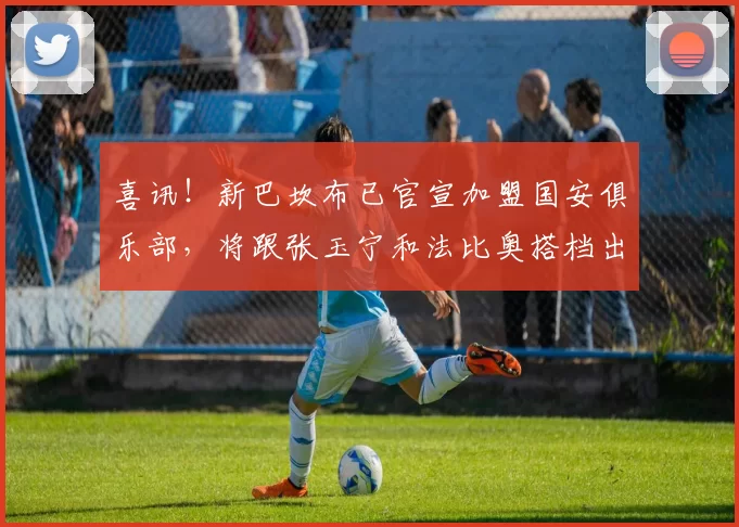 喜讯！新巴坎布已官宣加盟国安俱乐部，将跟张玉宁和法比奥搭档出战_贝尼·_恩科_中超