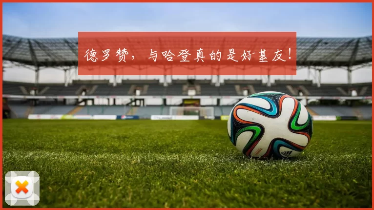 德罗赞，与哈登真的是好基友！